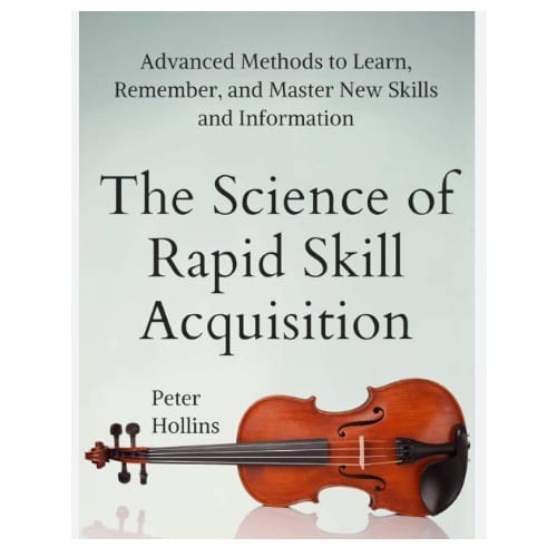 The Science Of Rapid Skill Acquisition - Advanced Methods To Learn/ Remember And Master New Skills.
