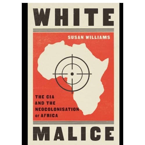 White Malice - The Cia And The Covert Recolonization Of Africa