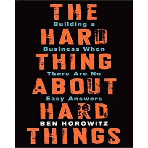 The Hard Thing About Hard Things: Building A Business When There Are No Easy Answers.